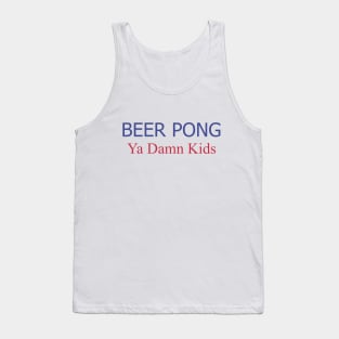 Beer Pong, Ya Damn Kids. Tank Top